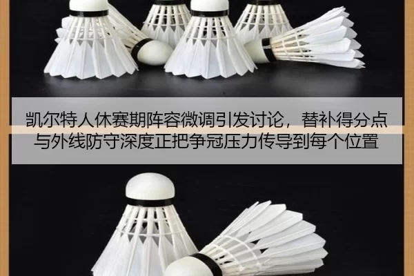 凯尔特人休赛期阵容微调引发讨论，替补得分点与外线防守深度正把争冠压力传导到每个位置